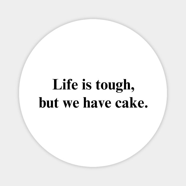 Life is tough, but we have cake. - Positive Vibes Shirt Magnet by SailorDesign